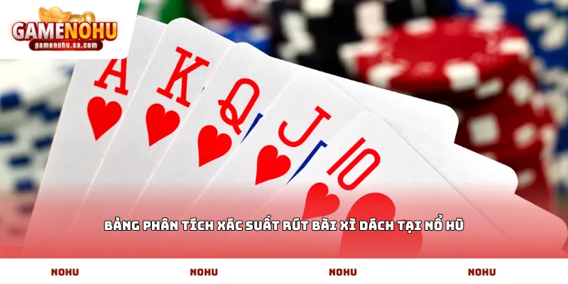 Bảng phân tích xác suất rút bài Xì dách tại Nổ Hũ