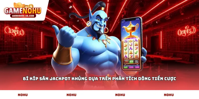 Bí kíp săn Jackpot khủng dựa trên phân tích dòng tiền cược