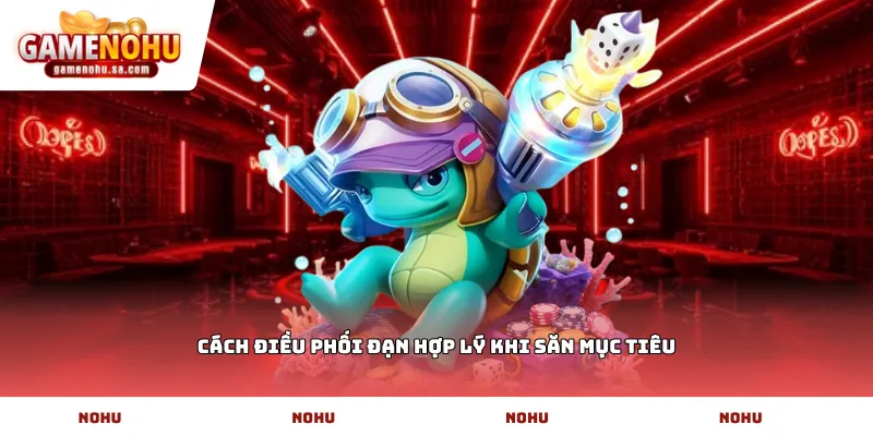 Cách điều phối đạn hợp lý khi săn mục tiêu