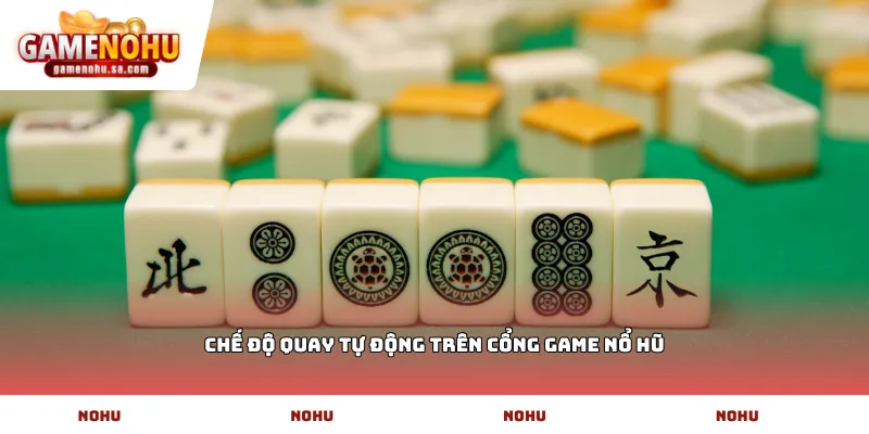 Chế độ quay tự động trên cổng game Nổ Hũ