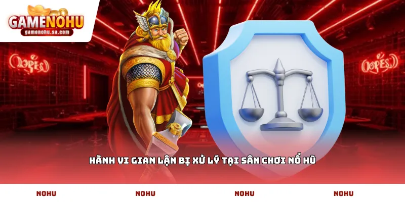 Hành vi gian lận bị xử lý tại sân chơi Nổ Hũ