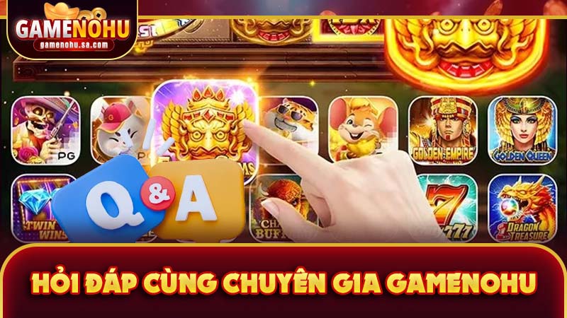 Hỏi đáp cùng chuyên gia GAMENOHU