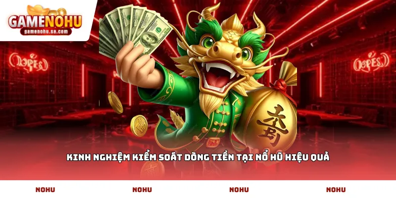 Kinh nghiệm kiểm soát dòng tiền tại Nổ Hũ hiệu quả