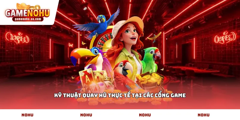 Kỹ thuật quay hũ thực tế tại các cổng game