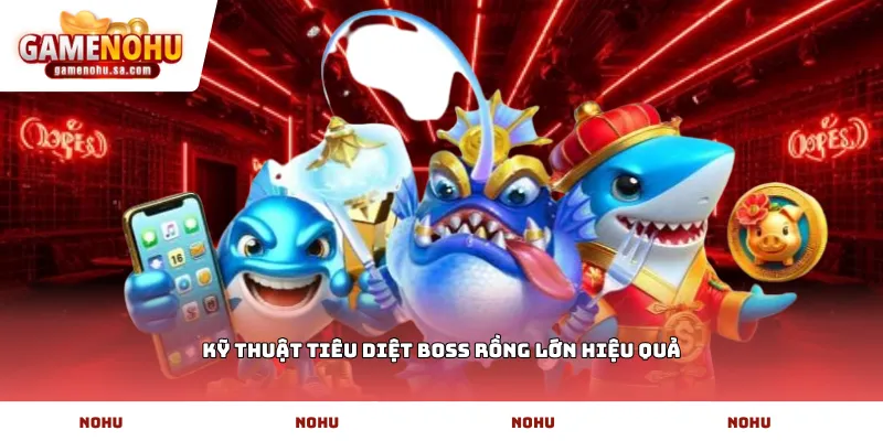 Kỹ thuật tiêu diệt boss rồng lớn hiệu quả