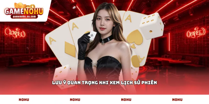 Lưu ý quan trọng khi xem lịch sử phiên