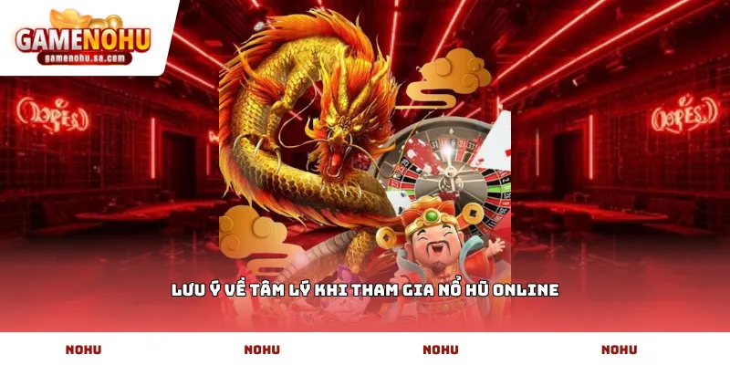 Lưu ý về tâm lý khi tham gia nổ hũ online