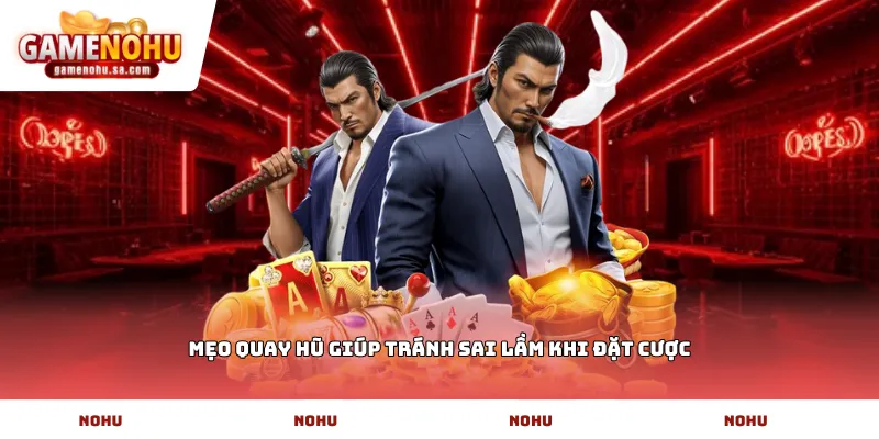 Mẹo quay hũ giúp tránh sai lầm khi đặt cược