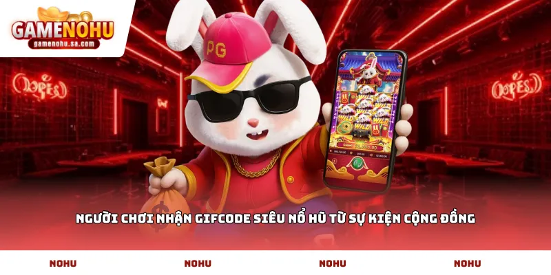 Người chơi nhận Gifcode siêu nổ hũ từ sự kiện cộng đồng