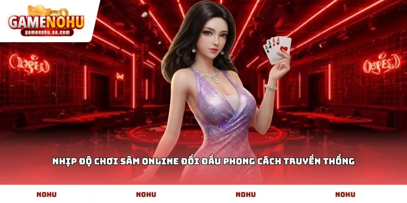 Nhịp độ chơi Sâm online đối đầu phong cách truyền thống