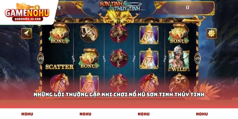 Những lỗi thường gặp khi chơi nổ hũ sơn tinh thủy tinh
