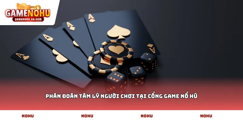 Phán đoán tâm lý người chơi tại cổng game Nổ Hũ