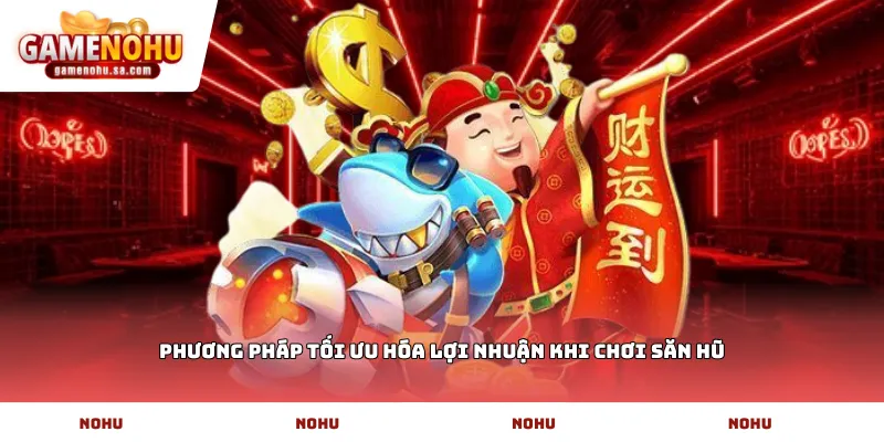 Phương pháp tối ưu hóa lợi nhuận khi chơi săn hũ