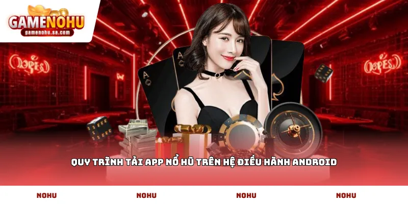 Quy trình tải app nổ hũ trên hệ điều hành Android