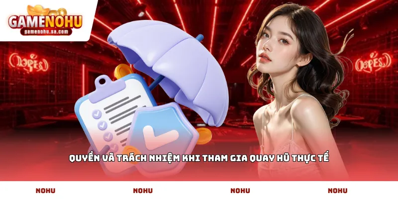 Quyền và trách nhiệm khi tham gia quay hũ thực tế
