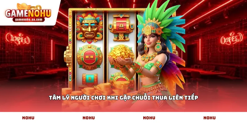 Tâm lý người chơi khi gặp chuỗi thua liên tiếp