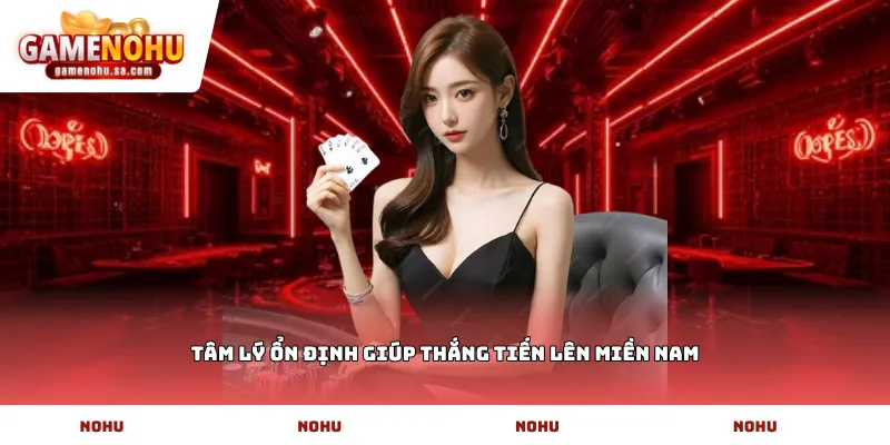 Tâm lý ổn định giúp thắng Tiến lên miền nam