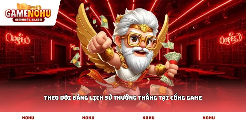 Theo dõi bảng lịch sử thưởng thắng tại cổng game