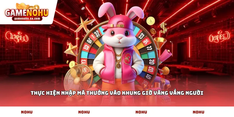 Thực hiện nhập mã thưởng vào khung giờ vàng vắng người