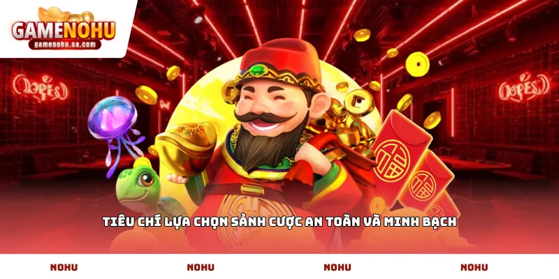 Tiêu chí lựa chọn sảnh cược an toàn và minh bạch