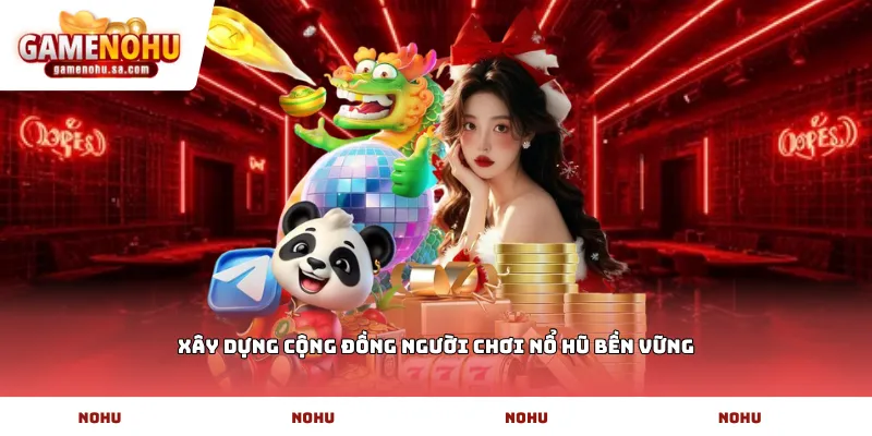 Xây dựng cộng đồng người chơi Nổ Hũ bền vững